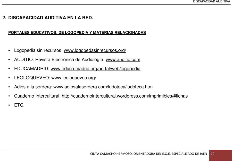 org/portal/web/logopedia LEOLOQUEVEO: www.leoloqueveo.org/ Adiós a la sordera: www.adiosalasordera.com/ludoteca/ludoteca.