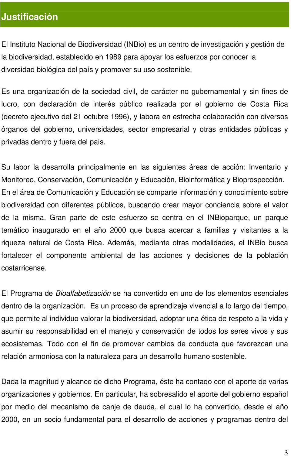 Es una organización de la sociedad civil, de carácter no gubernamental y sin fines de lucro, con declaración de interés público realizada por el gobierno de Costa Rica (decreto ejecutivo del 21