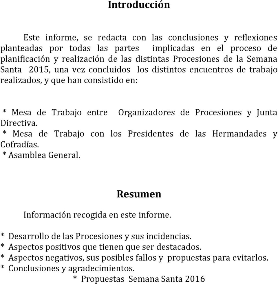 Junta Directiva. * Mesa de Trabajo con los Presidentes de las Hermandades y Cofradías. * Asamblea General. Resumen Información recogida en este informe.