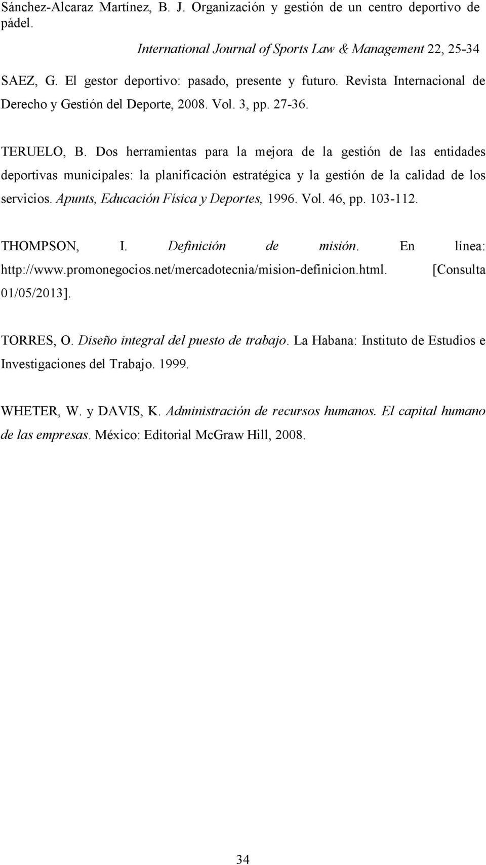 Apunts, Educación Física y Deportes, 1996. Vol. 46, pp. 103-112. THOMPSON, I. Definición de misión. En línea: http://www.promonegocios.net/mercadotecnia/mision-definicion.html.