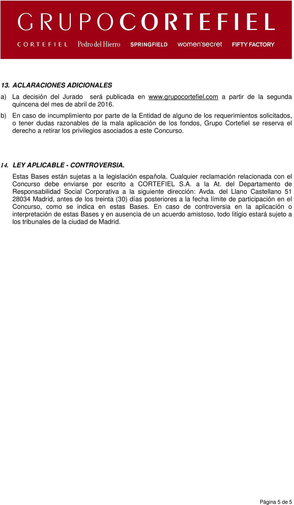 retirar los privilegios asociados a este Concurso. 14. LEY APLICABLE - CONTROVERSIA. Estas Bases están sujetas a la legislación española.