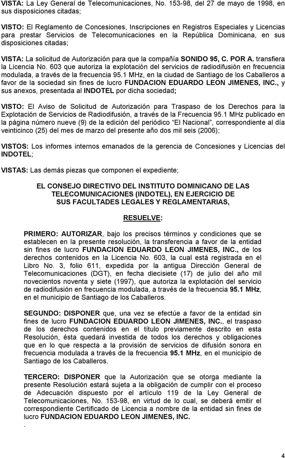 República Dominicana, en sus disposiciones citadas; VISTA: La solicitud de Autorización para que la compañía SONIDO 95, C. POR A. transfiera la Licencia No.