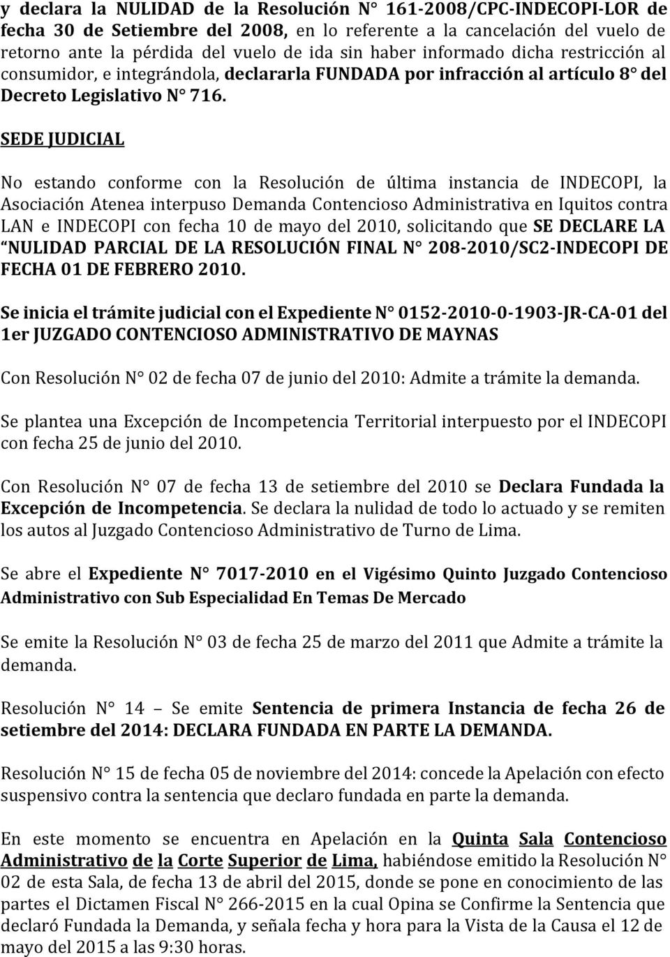 SEDE JUDICIAL No estando conforme con la Resolución de última instancia de INDECOPI, la Asociación Atenea interpuso Demanda Contencioso Administrativa en Iquitos contra LAN e INDECOPI con fecha 10 de