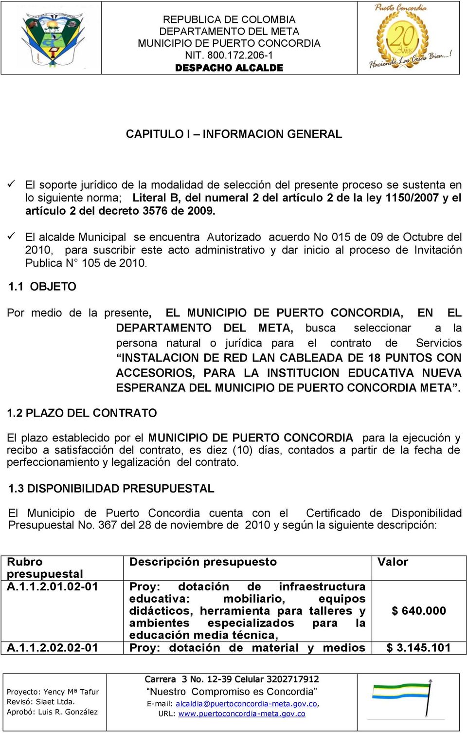 El alcalde Municipal se encuentra Autorizado acuerdo No 015 de 09 de Octubre del 2010, para suscribir este acto administrativo y dar inicio al proceso de Invitación Publica N 10