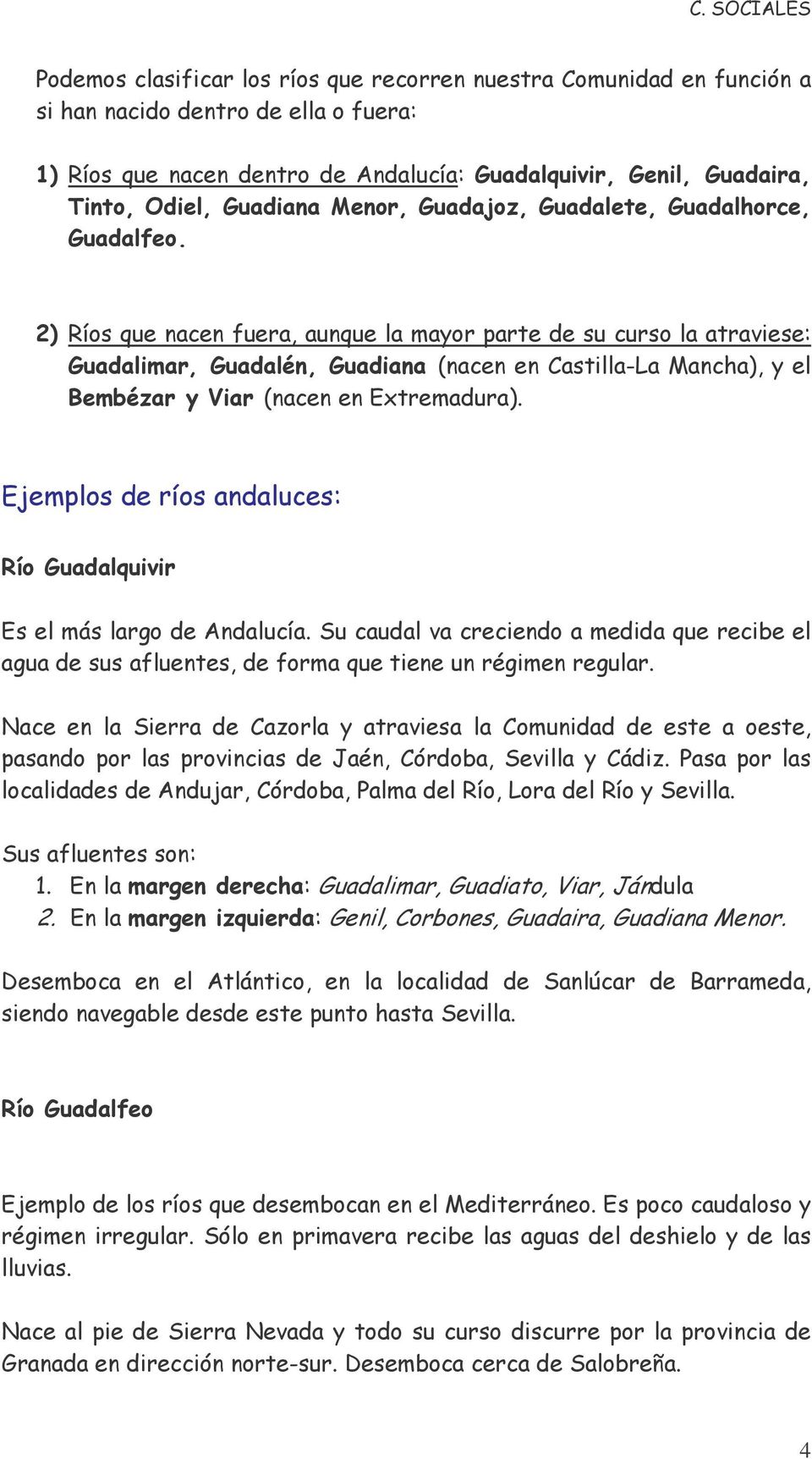 2) Ríos que nacen fuera, aunque la mayor parte de su curso la atraviese: Guadalimar, Guadalén, Guadiana (nacen en Castilla-La Mancha), y el Bembézar y Viar (nacen en Extremadura).