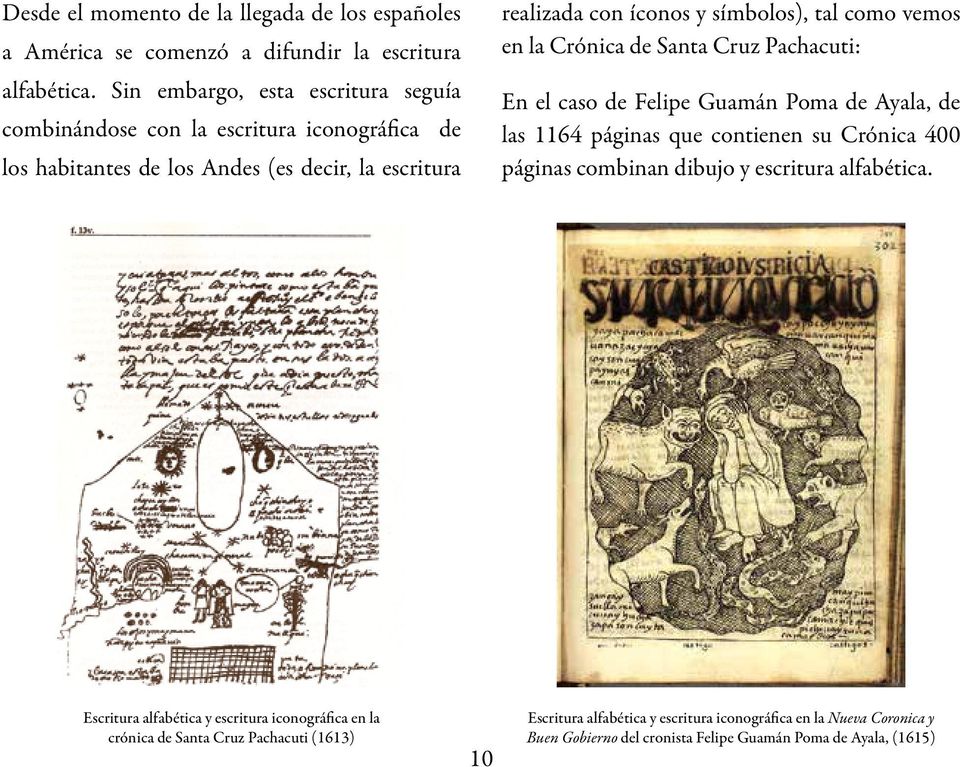 como vemos en la Crónica de Santa Cruz Pachacuti: En el caso de Felipe Guamán Poma de Ayala, de las 1164 páginas que contienen su Crónica 400 páginas combinan dibujo y