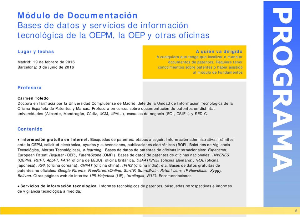 Requiere tener conocimientos sobre patentes o haber asistido al módulo de Fundamentos Profesora Carmen Toledo Doctora en farmacia por la Universidad Complutense de Madrid.