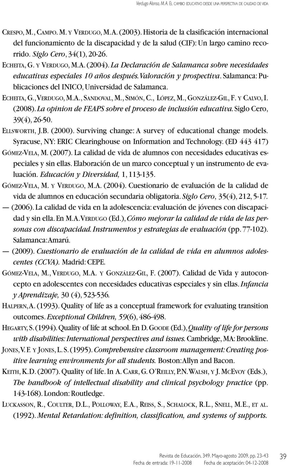 Salamanca: Publicaciones del INICO, Universidad de Salamanca. ECHEITA, G., VERDUGO, M.A., SANDOVAL, M., SIMÓN, C., LÓPEZ, M., GONZÁLEZ-GIL, F. Y CALVO, I. (2008).