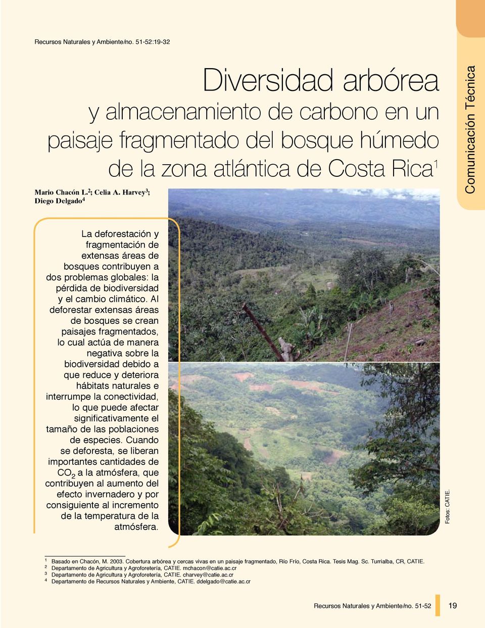 Harvey 3 ; Diego Delgado 4 Comunicación Técnica La deforestación y fragmentación de extensas áreas de bosques contribuyen a dos problemas globales: la pérdida de biodiversidad y el cambio climático.