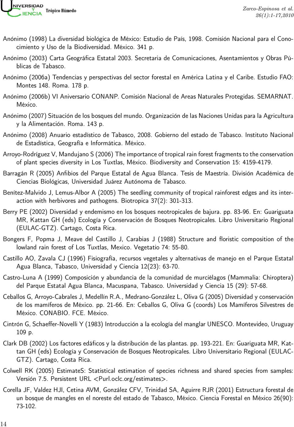 Anónimo (2006a) Tendencias y perspectivas del sector forestal en América Latina y el Caribe. Estudio FAO: Montes 148. Roma. 178 p. Anónimo (2006b) VI Aniversario CONANP.