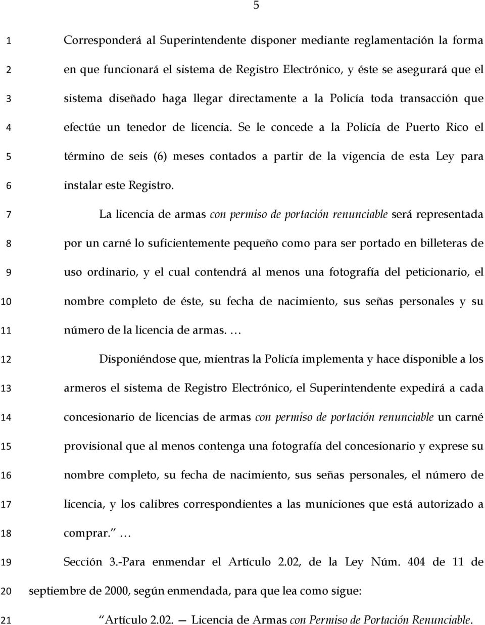 Se le concede a la Policía de Puerto Rico el término de seis () meses contados a partir de la vigencia de esta Ley para instalar este Registro.