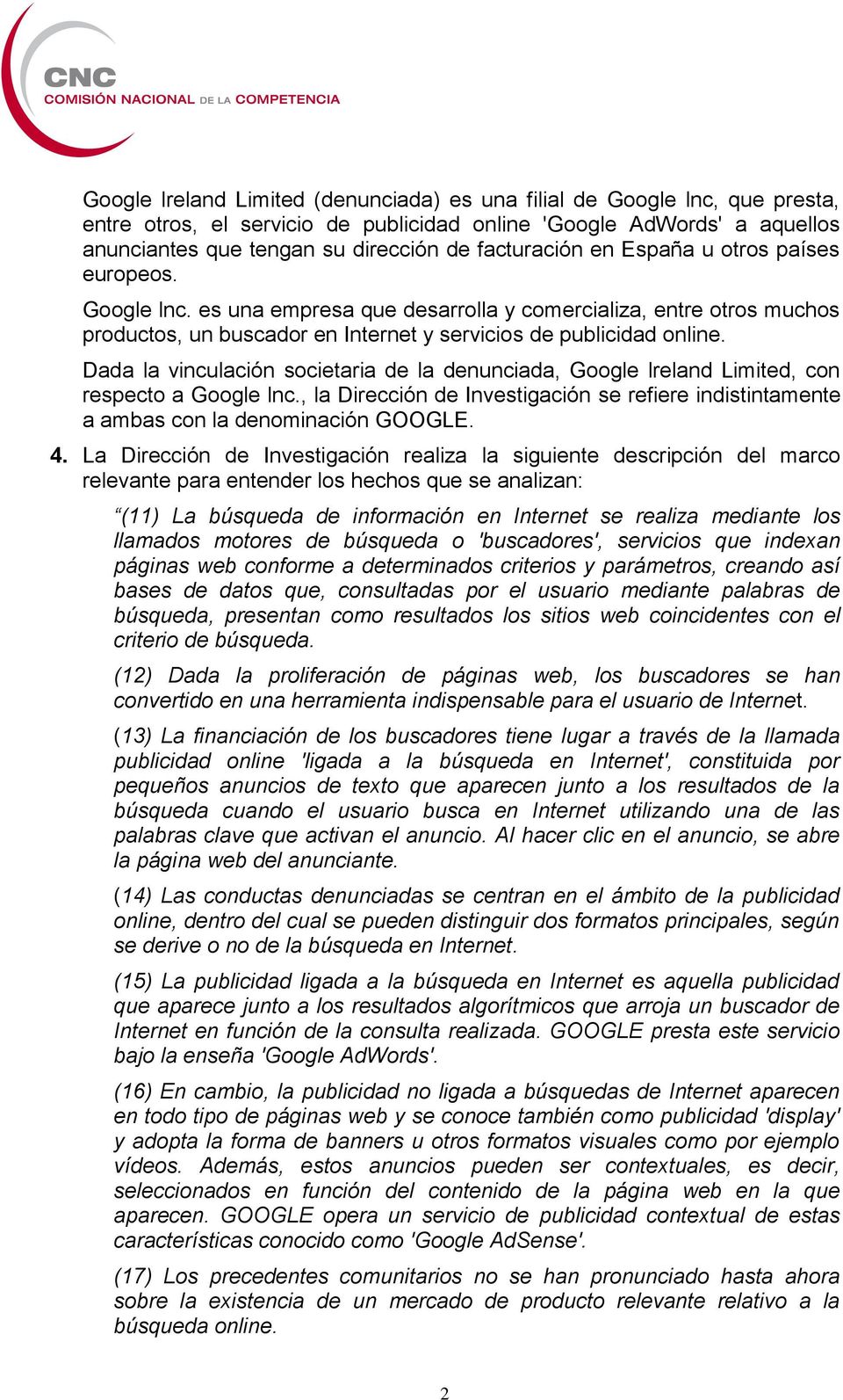 Dada la vinculación societaria de la denunciada, Google lreland Limited, con respecto a Google lnc., la Dirección de Investigación se refiere indistintamente a ambas con la denominación GOOGLE. 4.