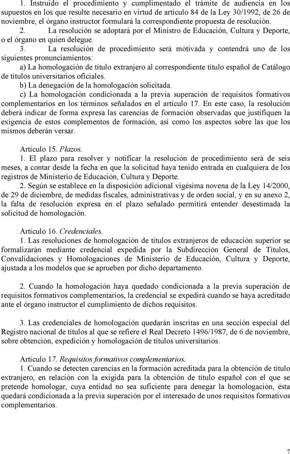 La resolución de procedimiento será motivada y contendrá uno de los siguientes pronunciamientos: a) La homologación de título extranjero al correspondiente título español de Catálogo de títulos