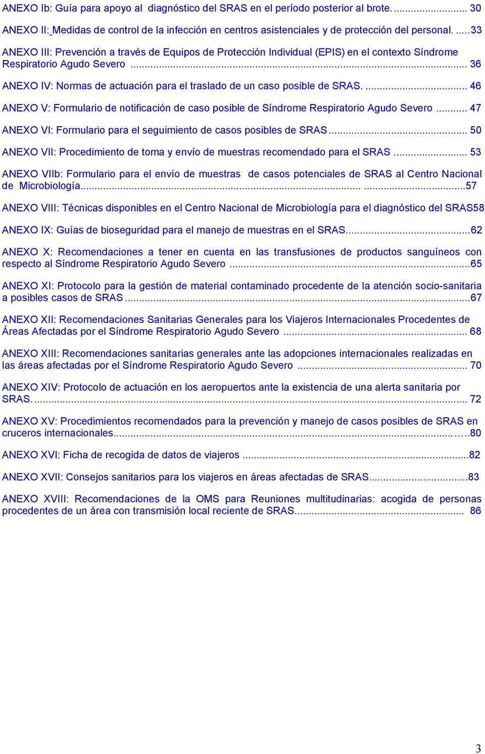 .. 36 ANEXO IV: Normas de actuación para el traslado de un caso posible de SRAS.... 46 ANEXO V: Formulario de notificación de caso posible de Síndrome Respiratorio Agudo Severo.