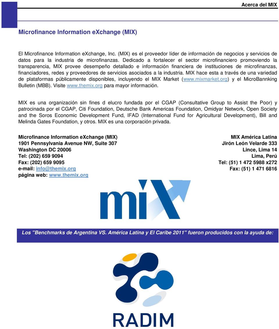 Dedicado a fortalecer el sector microfinanciero promoviendo la transparencia, MIX provee desempeño detallado e información financiera de instituciones de microfinanzas, financiadores, redes y