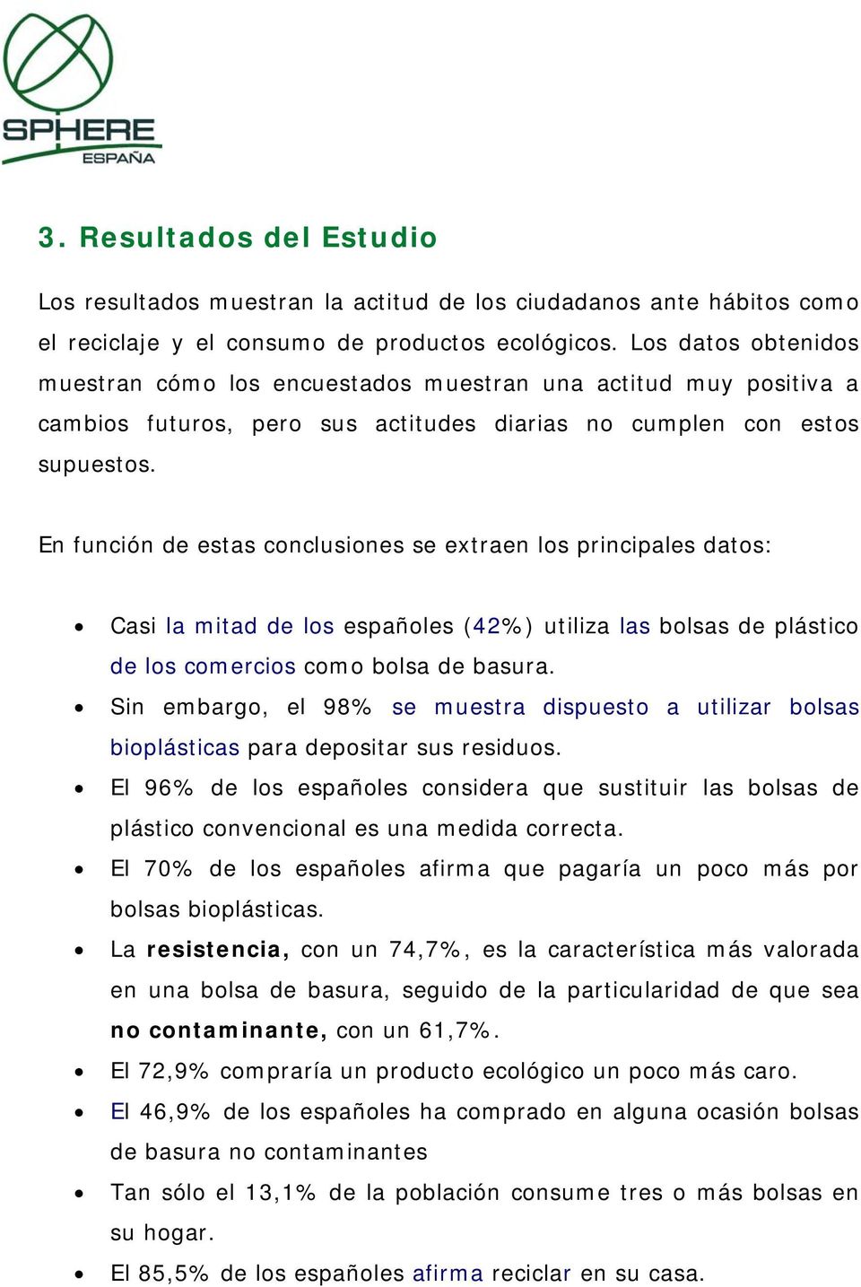 En función de estas conclusiones se extraen los principales datos: Casi la mitad de los españoles (42%) utiliza las bolsas de plástico de los comercios como bolsa de basura.