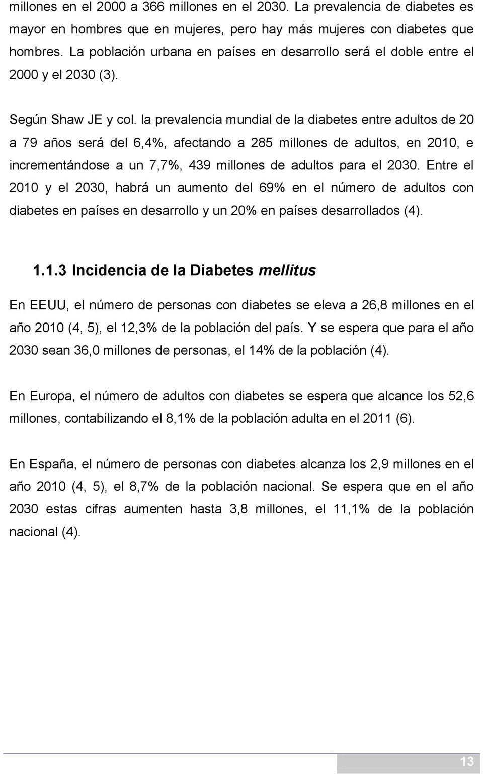 la prevalencia mundial de la diabetes entre adultos de 20 a 79 años será del 6,4%, afectando a 285 millones de adultos, en 2010, e incrementándose a un 7,7%, 439 millones de adultos para el 2030.