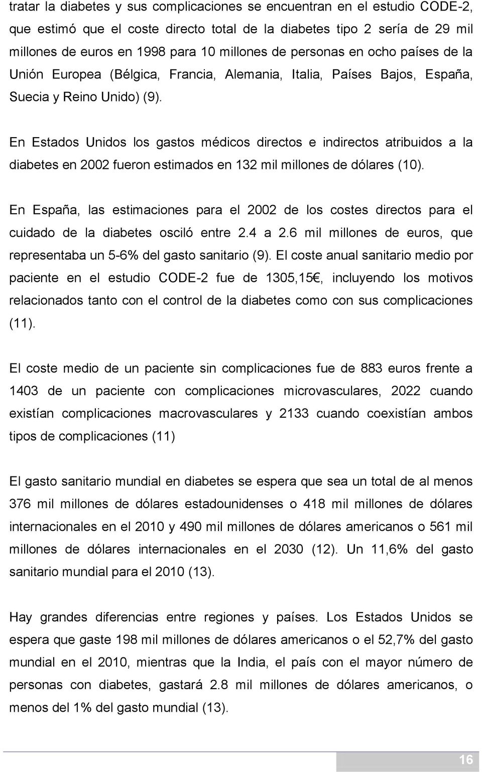 En Estados Unidos los gastos médicos directos e indirectos atribuidos a la diabetes en 2002 fueron estimados en 132 mil millones de dólares (10).