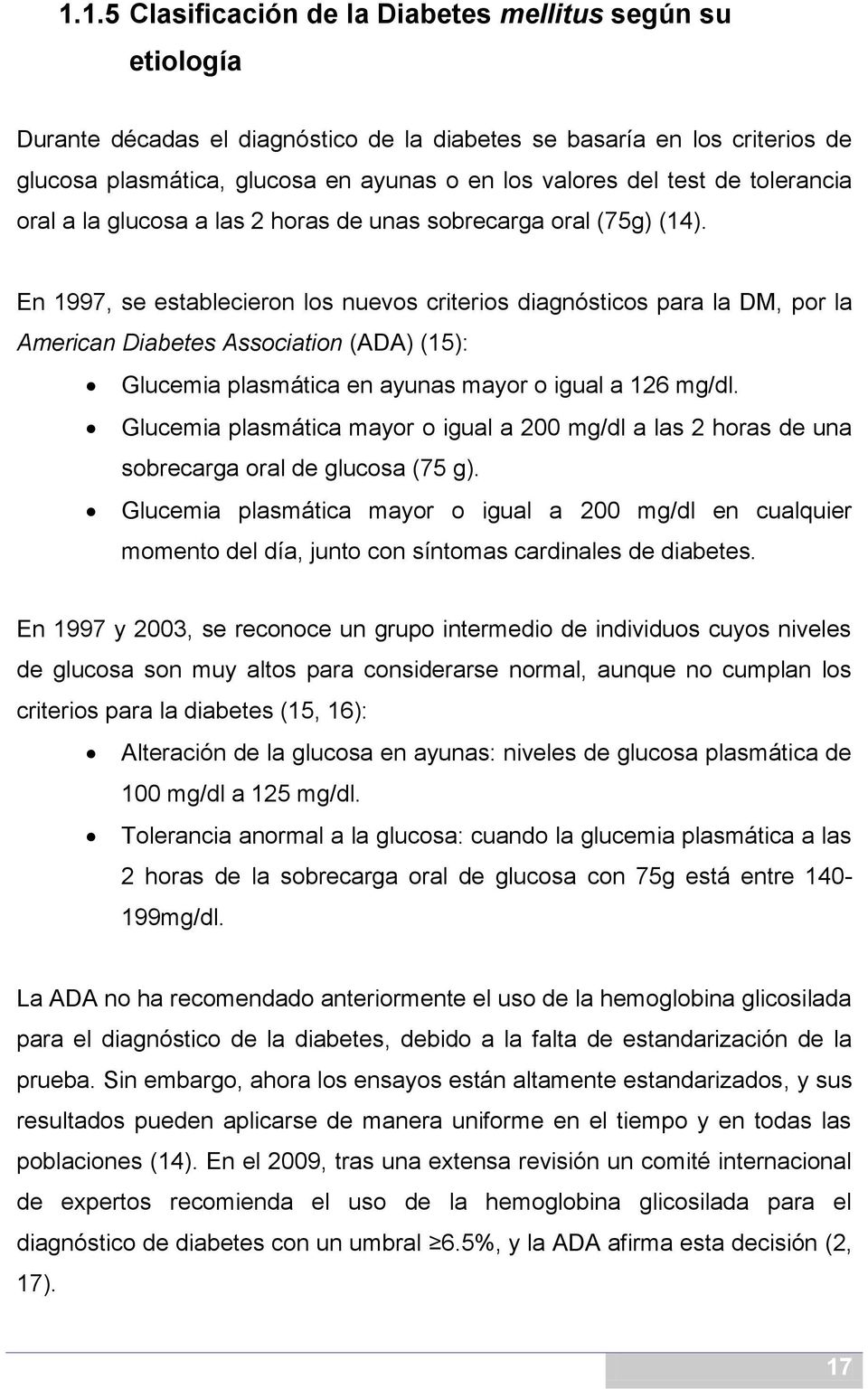 En 1997, se establecieron los nuevos criterios diagnósticos para la DM, por la American Diabetes Association (ADA) (15): Glucemia plasmática en ayunas mayor o igual a 126 mg/dl.
