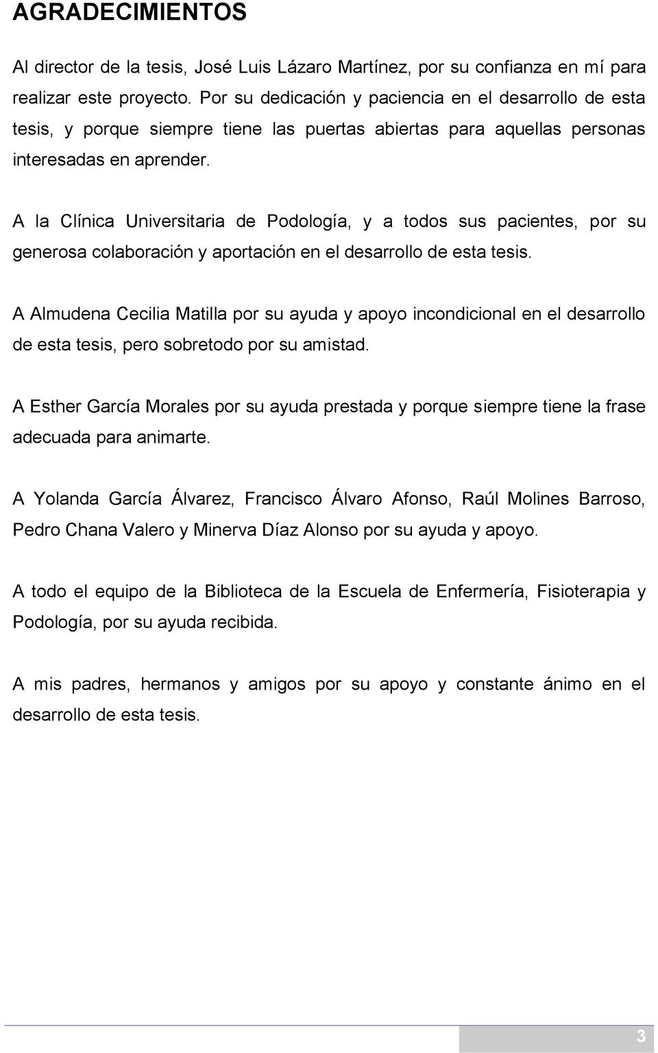 A la Clínica Universitaria de Podología, y a todos sus pacientes, por su generosa colaboración y aportación en el desarrollo de esta tesis.