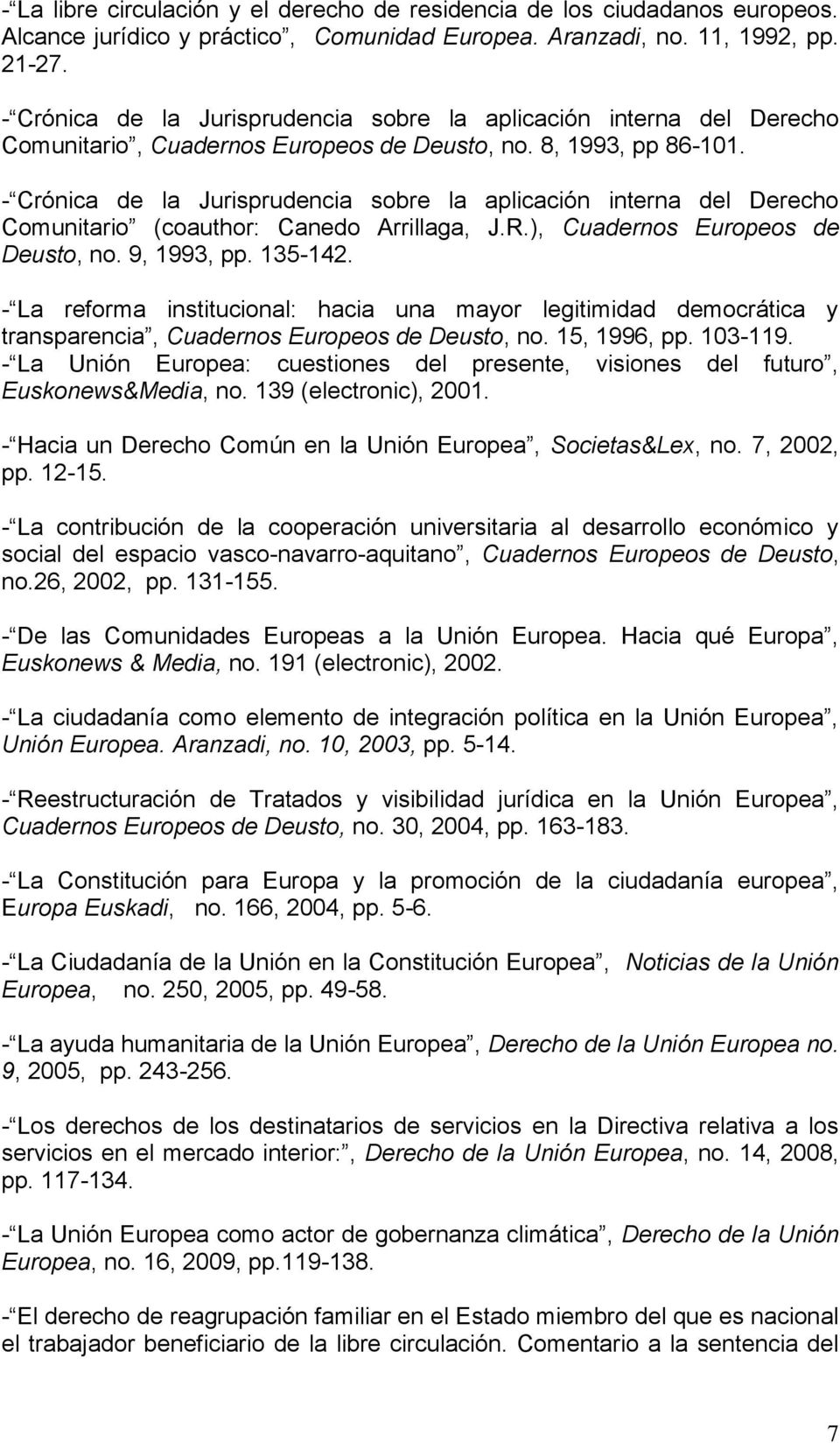 - Crónica de la Jurisprudencia sobre la aplicación interna del Derecho Comunitario (coauthor: Canedo Arrillaga, J.R.), Cuadernos Europeos de Deusto, no. 9, 1993, pp. 135-142.