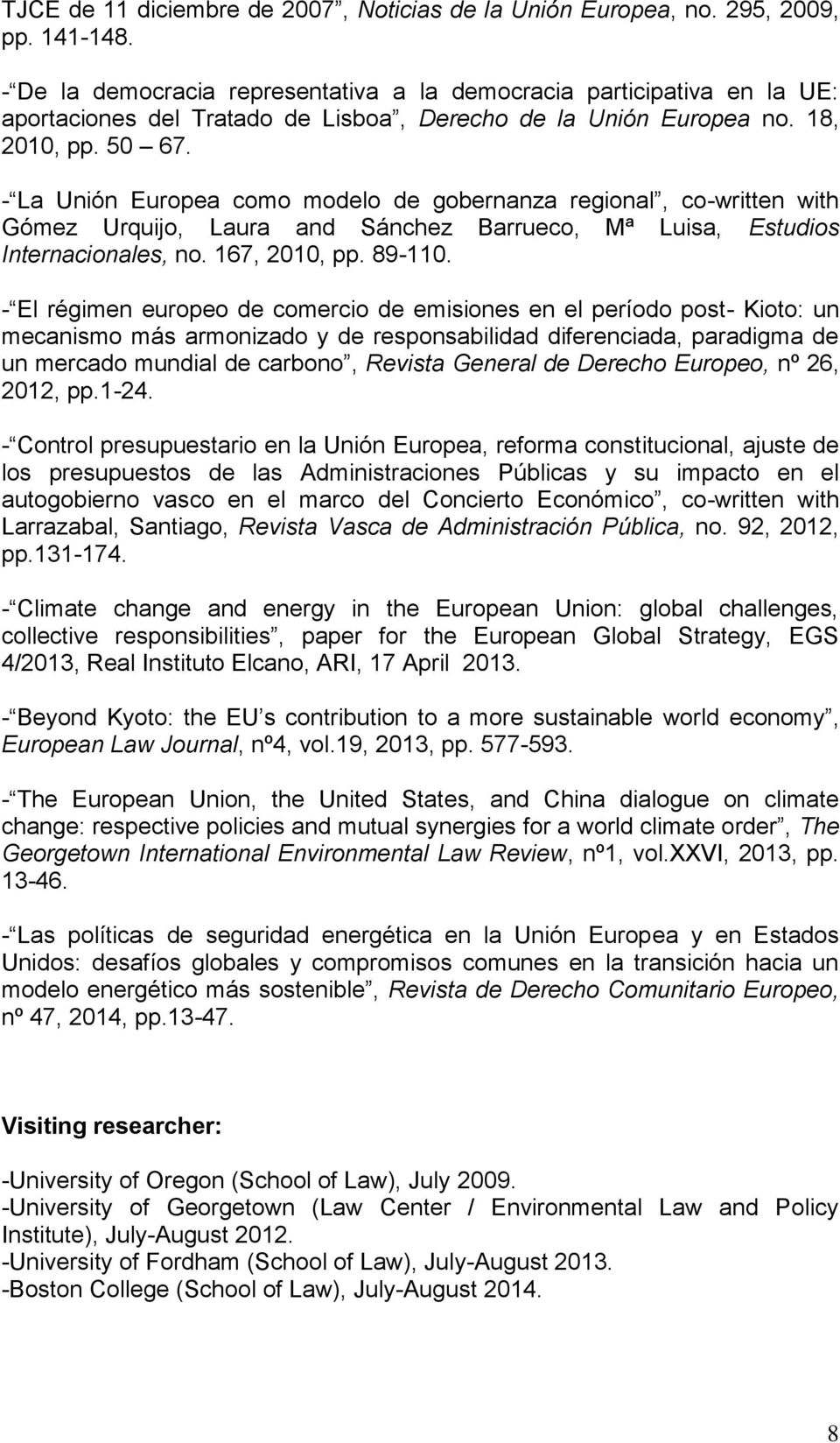 - La Unión Europea como modelo de gobernanza regional, co-written with Gómez Urquijo, Laura and Sánchez Barrueco, Mª Luisa, Estudios Internacionales, no. 167, 2010, pp. 89-110.