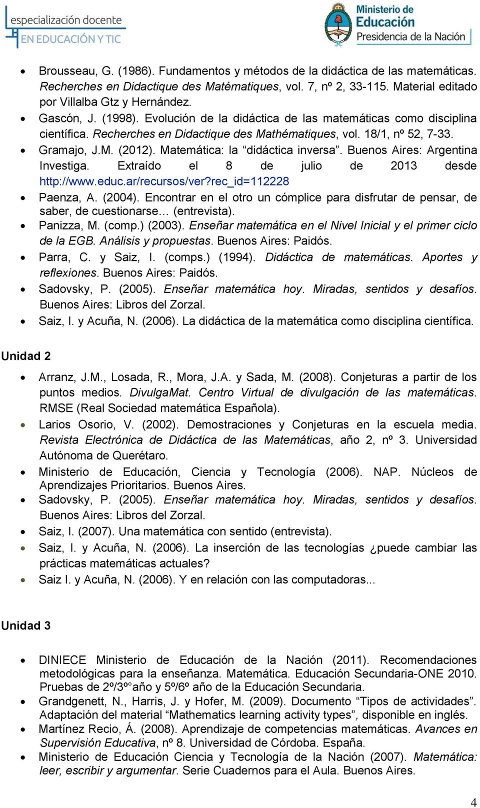 Matemática: la didáctica inversa. Buenos Aires: Argentina Investiga. Extraído el 8 de julio de 2013 desde http://www.educ.ar/recursos/ver?rec_id=112228 Paenza, A. (2004).