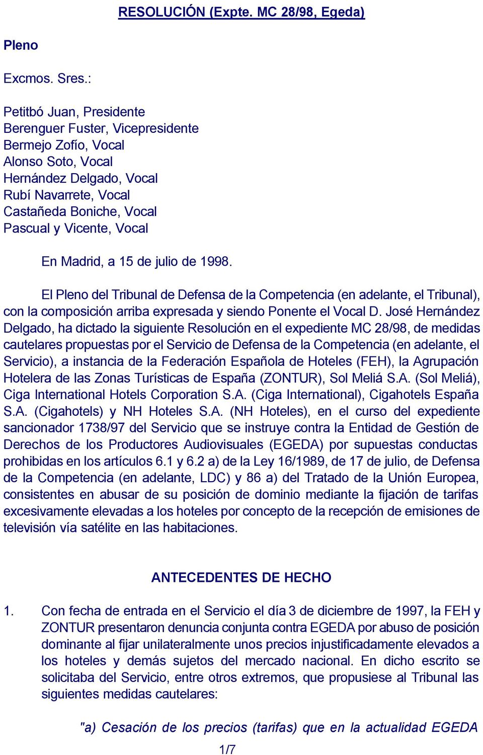 Madrid, a 15 de julio de 1998. El Pleno del Tribunal de Defensa de la Competencia (en adelante, el Tribunal), con la composición arriba expresada y siendo Ponente el Vocal D.