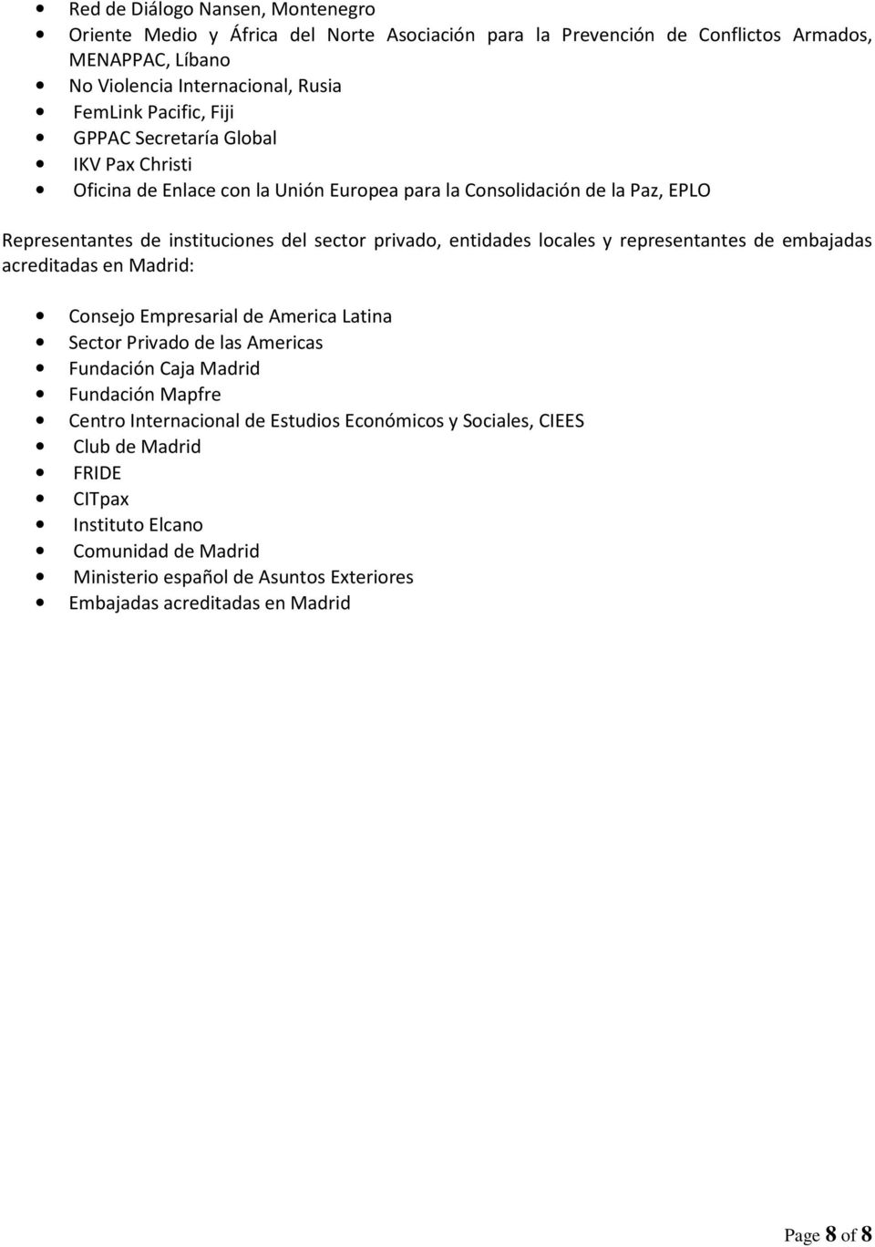 locales y representantes de embajadas acreditadas en Madrid: Consejo Empresarial de America Latina Sector Privado de las Americas Fundación Caja Madrid Fundación Mapfre Centro