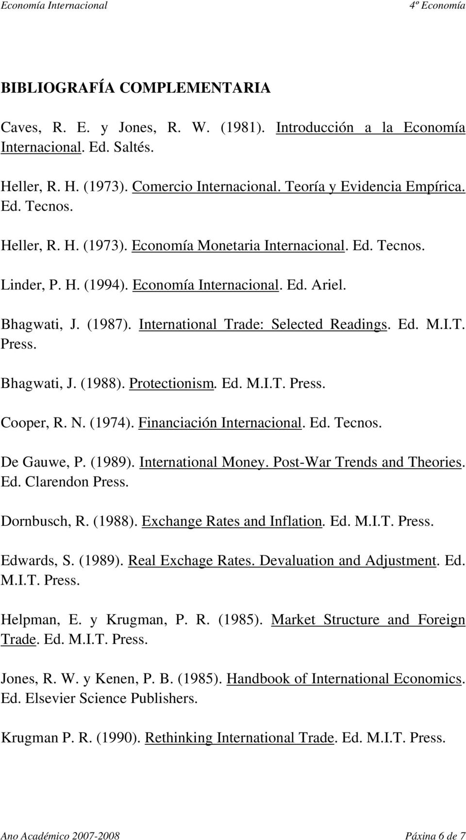 Bhagwati, J. (1988). Protectionism. Ed. M.I.T. Press. Cooper, R. N. (1974). Financiación Internacional. Ed. Tecnos. De Gauwe, P. (1989). International Money. Post-War Trends and Theories. Ed. Clarendon Press.