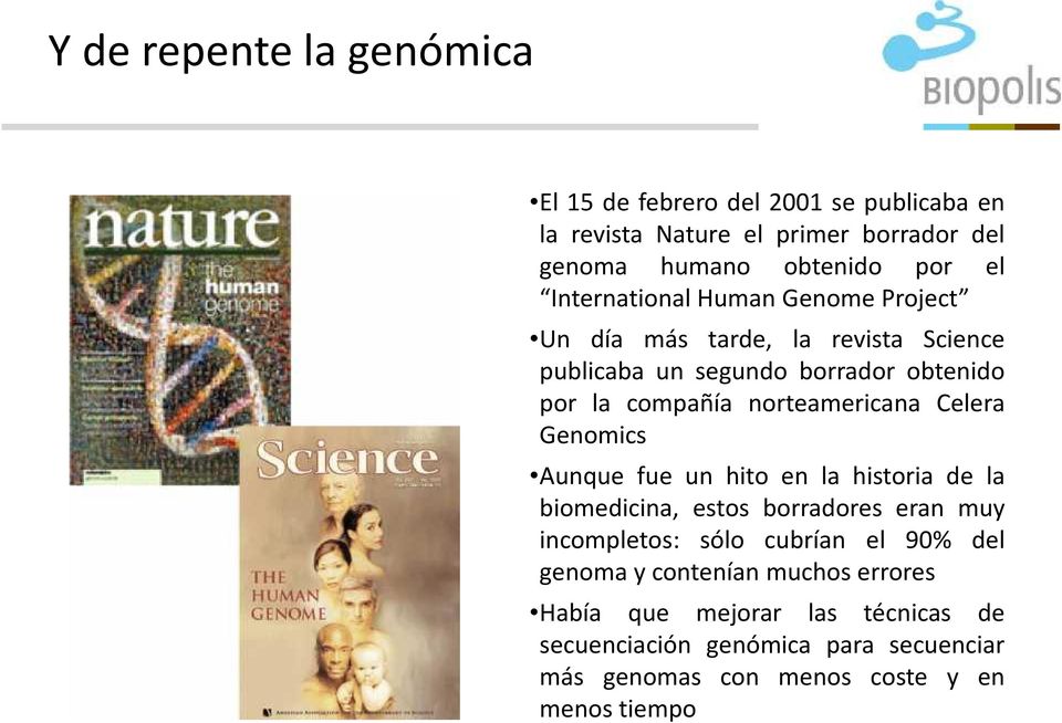 norteamericana Celera Genomics Aunque fue un hito en la historia de la biomedicina, estos borradores eran muy incompletos: sólo cubrían el