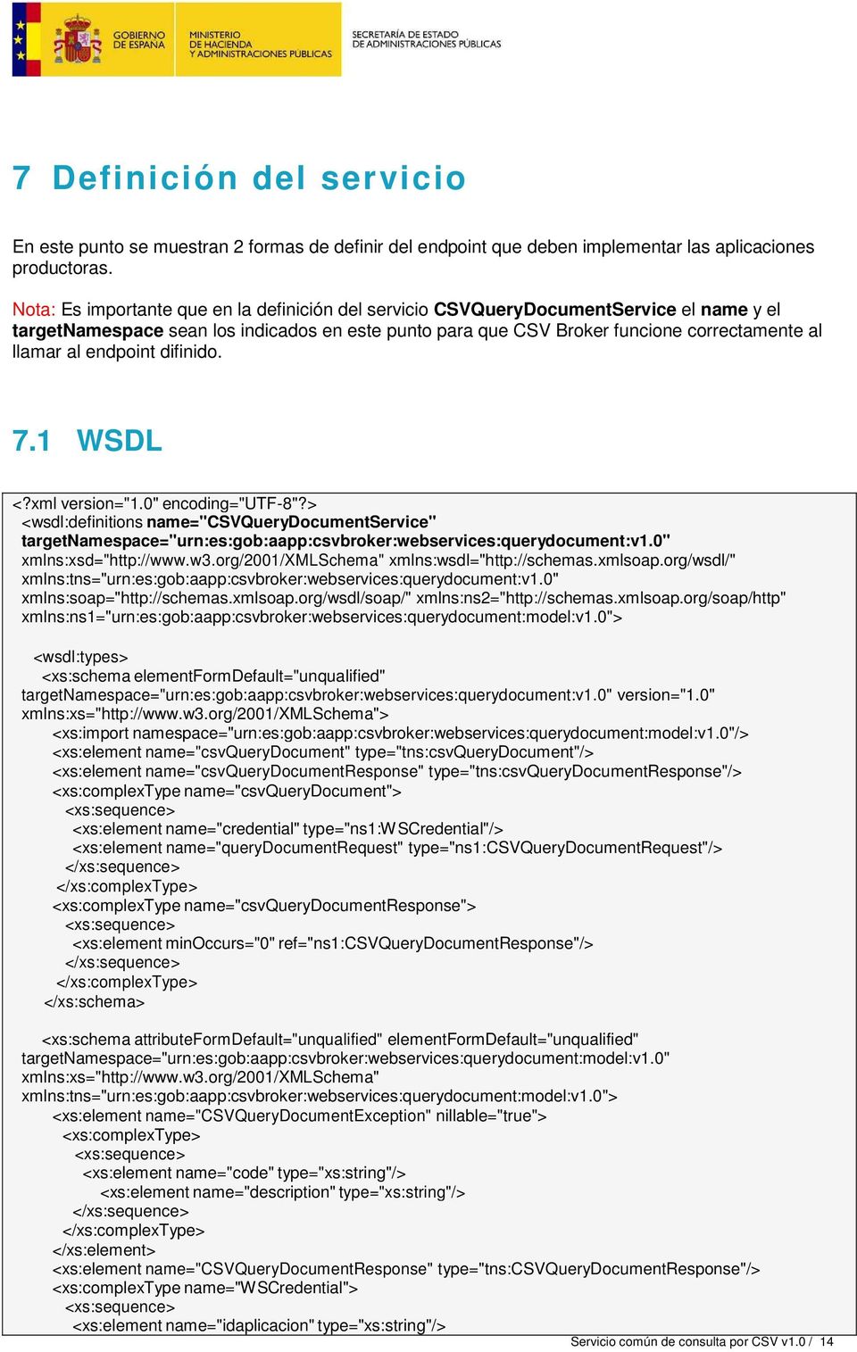 endpoint difinido. 7.1 WSDL <?xml version="1.0" encoding="utf-8"?> <wsdl:definitions name="csvquerydocumentservice" targetnamespace="urn:es:gob:aapp:csvbroker:webservices:querydocument:v1.