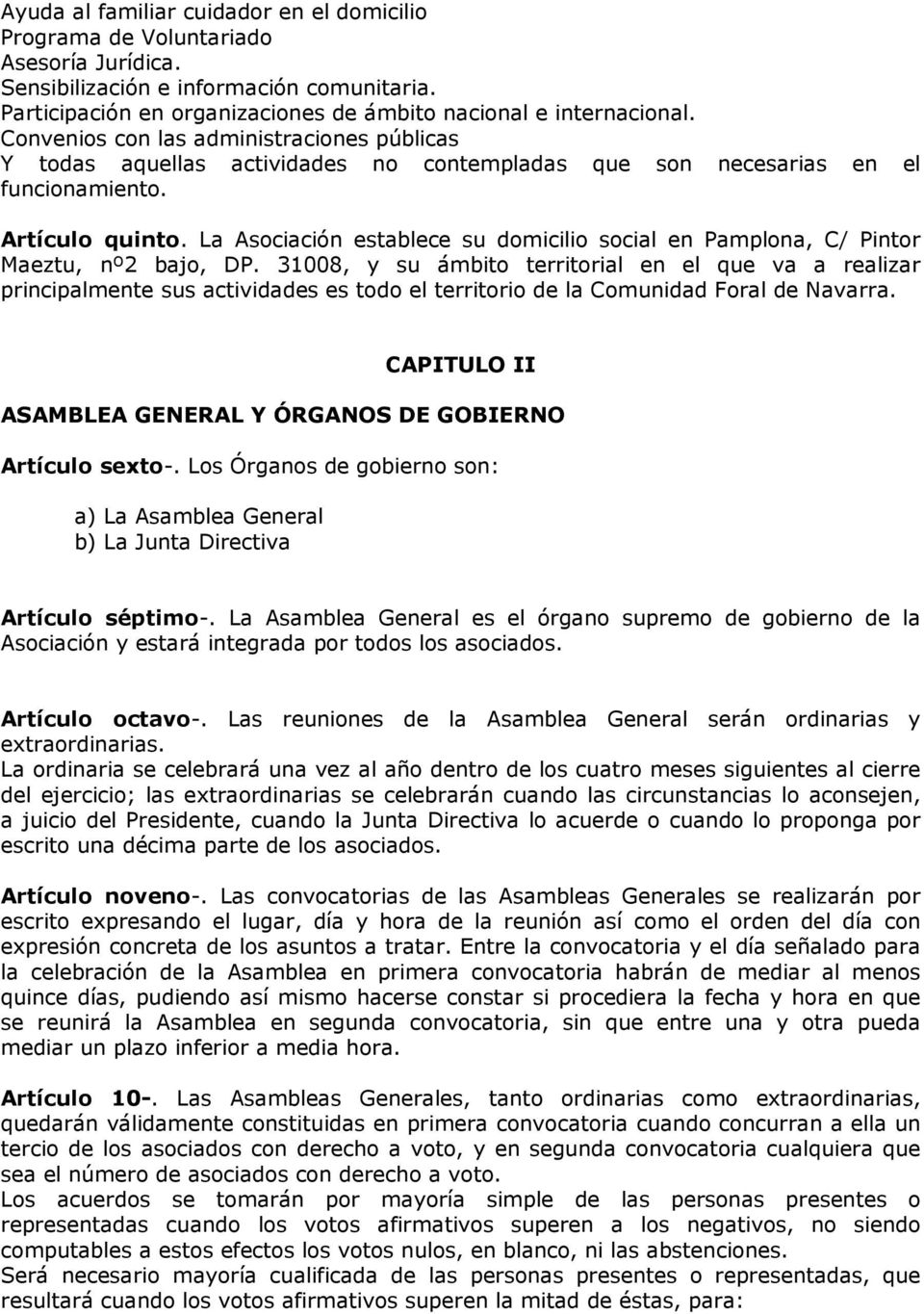 La Asociación establece su domicilio social en Pamplona, C/ Pintor Maeztu, nº2 bajo, DP.