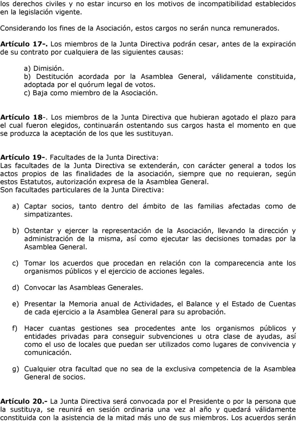 b) Destitución acordada por la Asamblea General, válidamente constituida, adoptada por el quórum legal de votos. c) Baja como miembro de la Asociación. Artículo 18-.
