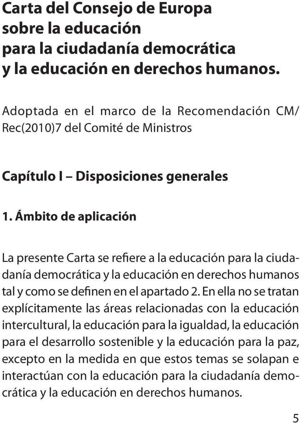 Ámbito de aplicación La presente Carta se refiere a la educación para la ciudadanía democrática y la educación en derechos humanos tal y como se definen en el apartado 2.