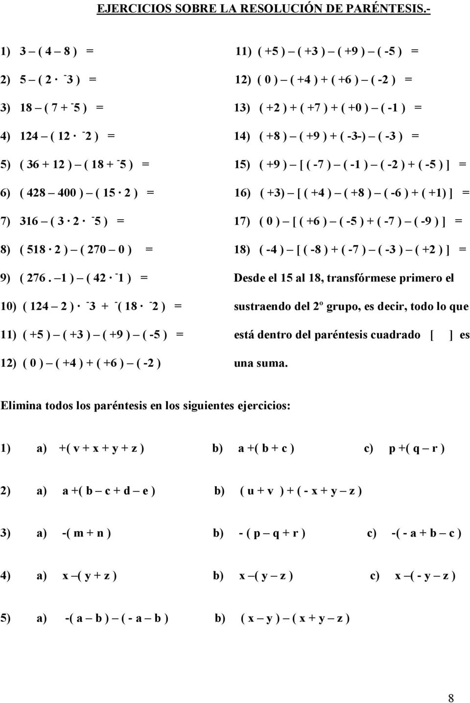 -3-) ( -3 ) = 5) ( 36 + 12 ) ( 18 + - 5 ) = 15) ( +9 ) [ ( -7 ) ( -1 ) ( -2 ) + ( -5 ) ] = 6) ( 428 400 ) ( 15 2 ) = 16) ( +3) [ ( +4 ) ( +8 ) ( -6 ) + ( +1) ] = 7) 316 ( 3 2-5 ) = 17) ( 0 ) [ ( +6 )