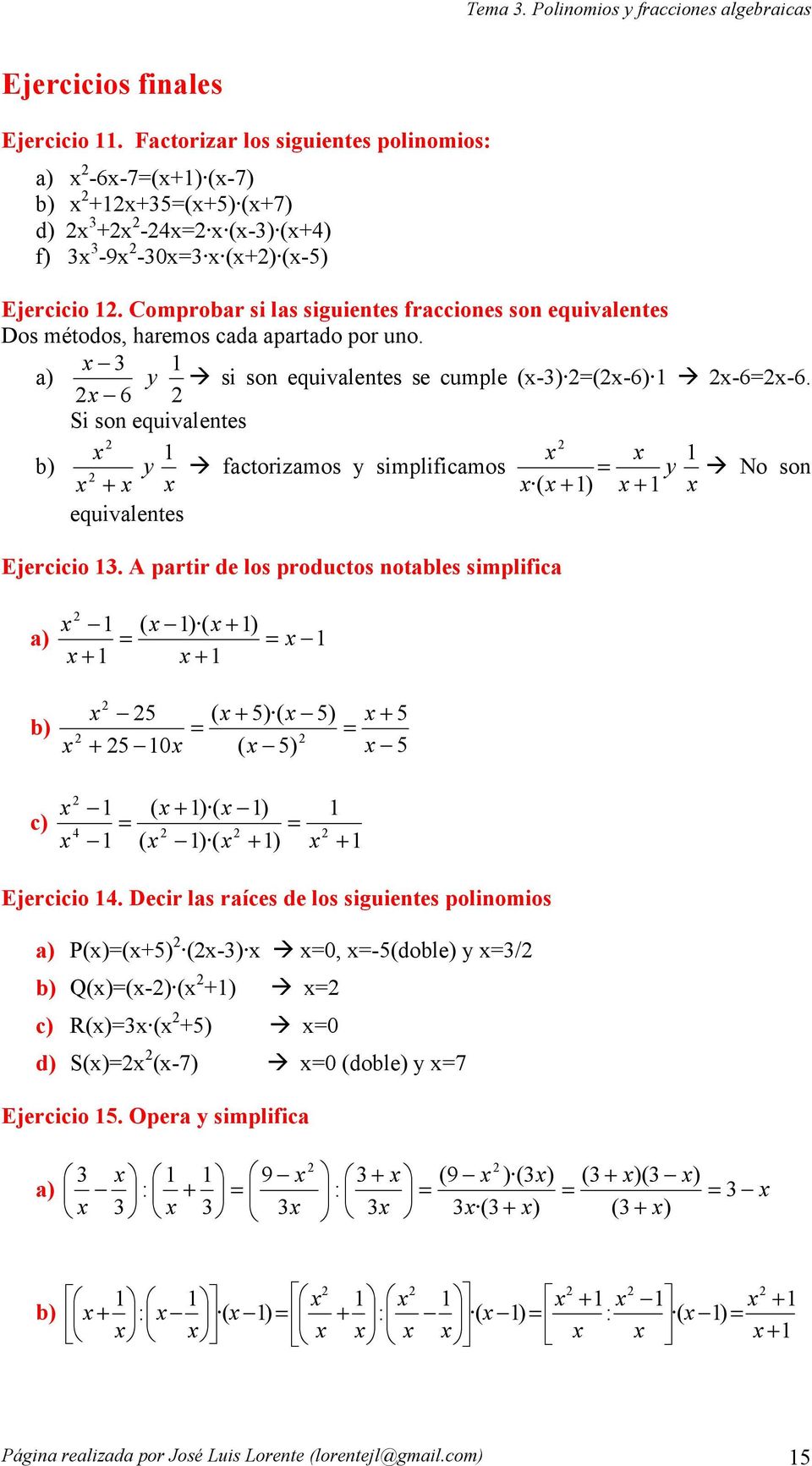 6 Si son equivalentes b) y factorizamos y simplificamos y No son ) equivalentes Ejercicio. A partir de los productos notables simplifica ) ) a) b) 0 ) ) ) c) ) ) ) ) Ejercicio.