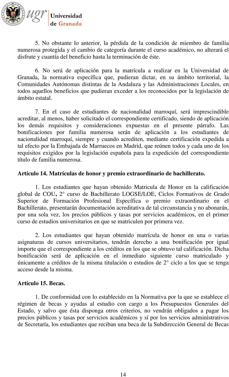 No será de aplicación para la matrícula a realizar en la Universidad de Granada, la normativa específica que, pudieran dictar, en su ámbito territorial, la Comunidades Autónomas distintas de la