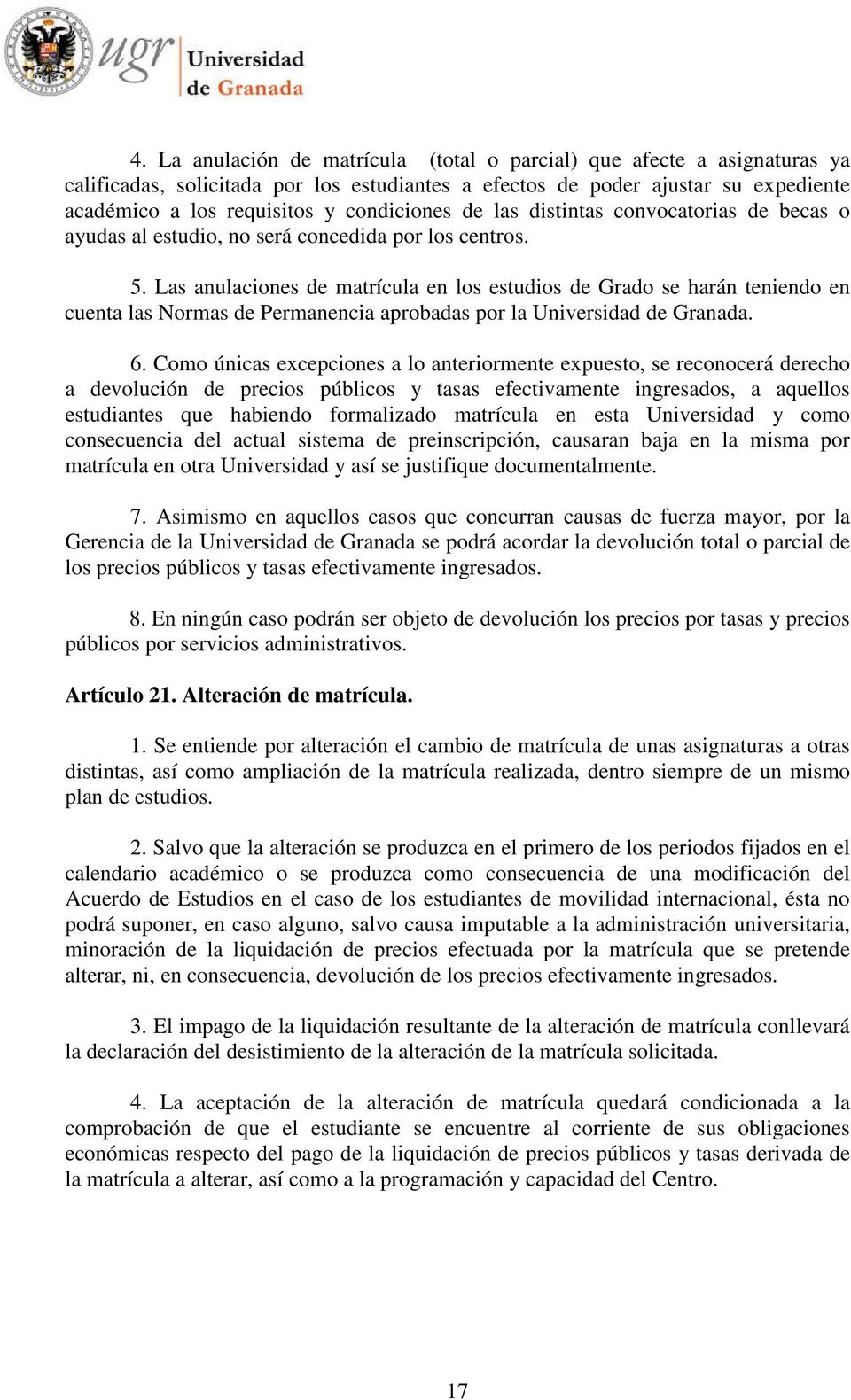 Las anulaciones de matrícula en los estudios de Grado se harán teniendo en cuenta las Normas de Permanencia aprobadas por la Universidad de Granada. 6.