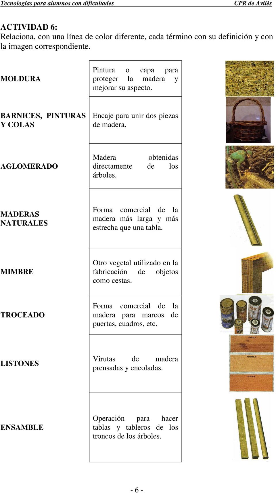 orma comercial de la madera más larga y más estrecha que una tabla. tro vegetal utilizado en la fabricación de objetos como cestas.