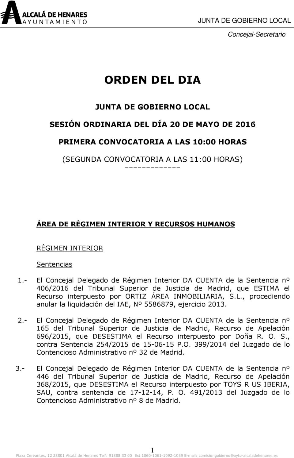 - El Concejal Delegado de Régimen Interior DA CUENTA de la Sentencia nº 406/2016 del Tribunal Superior de Justicia de Madrid, que ESTIMA el Recurso interpuesto por ORTIZ ÁREA INMOBILI