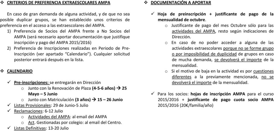 1) Preferencia de Socios del AMPA frente a No Socios del AMPA (será necesario aportar documentación que justifique inscripción y pago del AMPA 2015/2016) 2) Preferencia de Inscripciones realizadas en