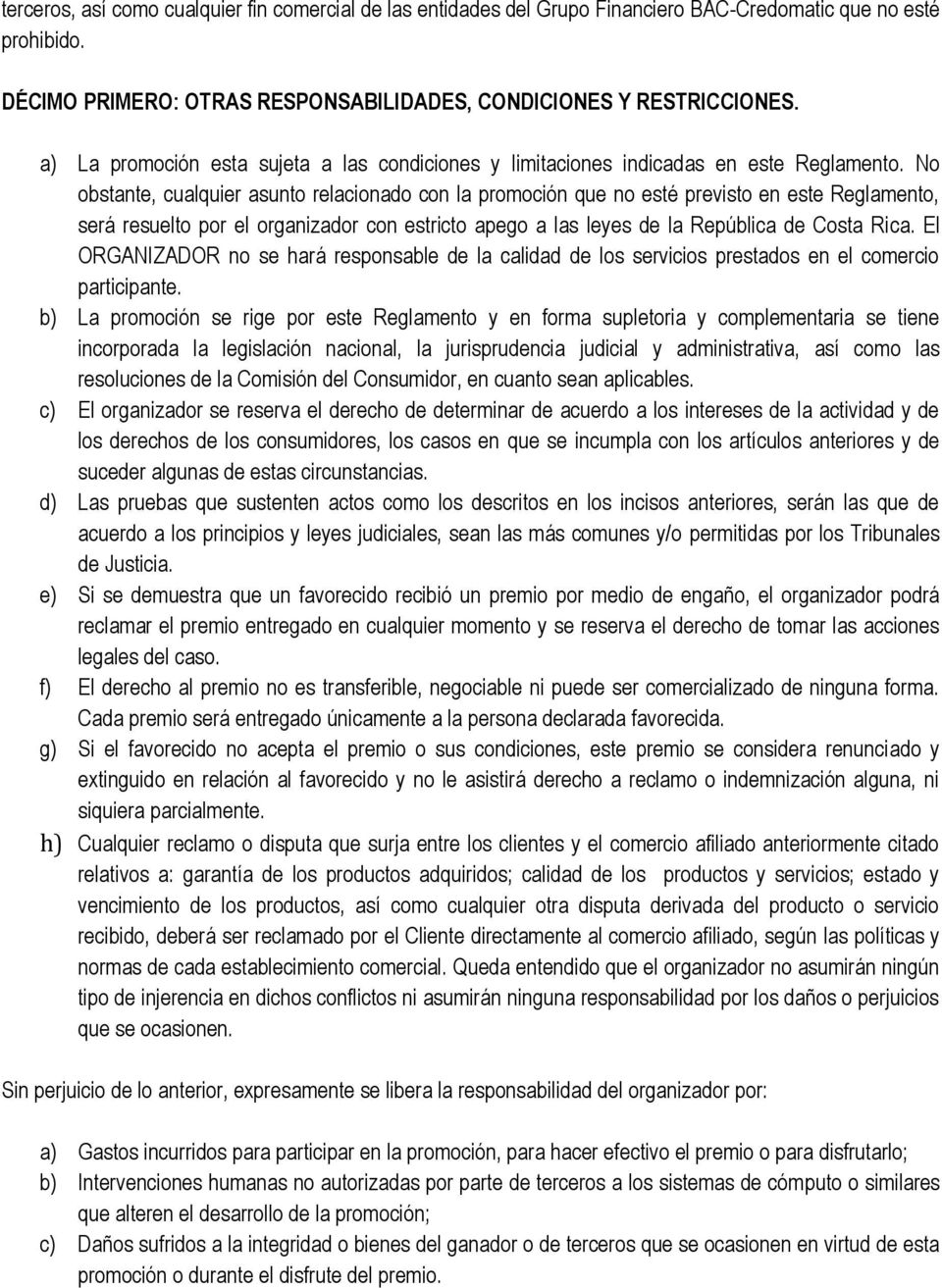 No obstante, cualquier asunto relacionado con la promoción que no esté previsto en este Reglamento, será resuelto por el organizador con estricto apego a las leyes de la República de Costa Rica.