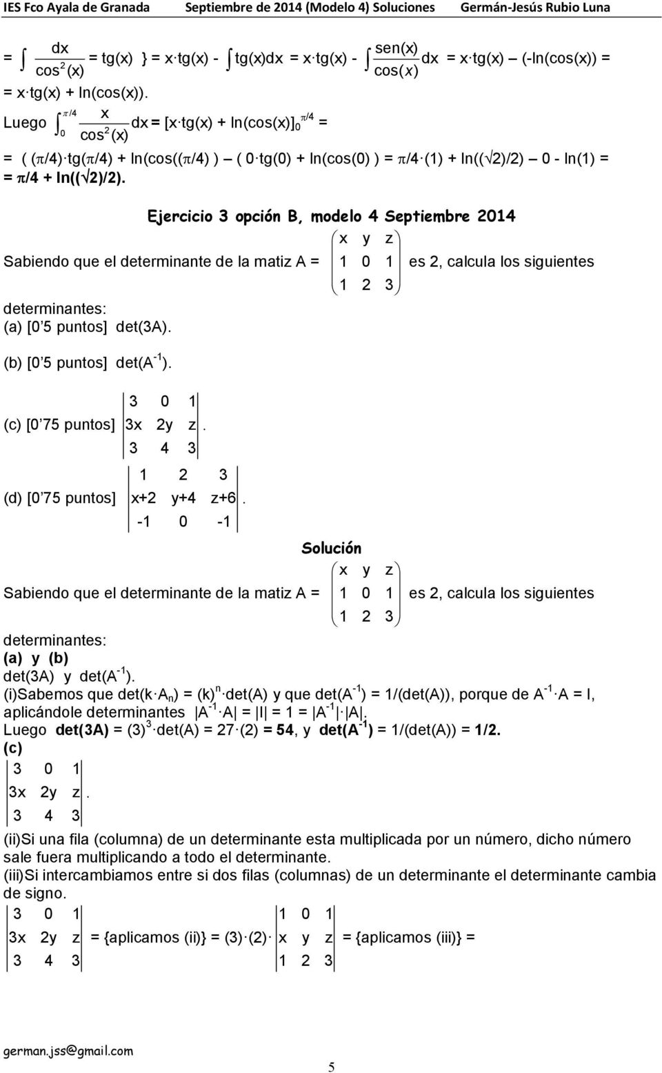 Ejercicio 3 opción B, modelo 4 Septiembre 014 y z Sabiendo que el determinante de la matiz A es, calcula los siguientes 1 3 determinantes: (a) [0 5 puntos] det(3a). (b) [0 5 puntos] det(a -1 ).
