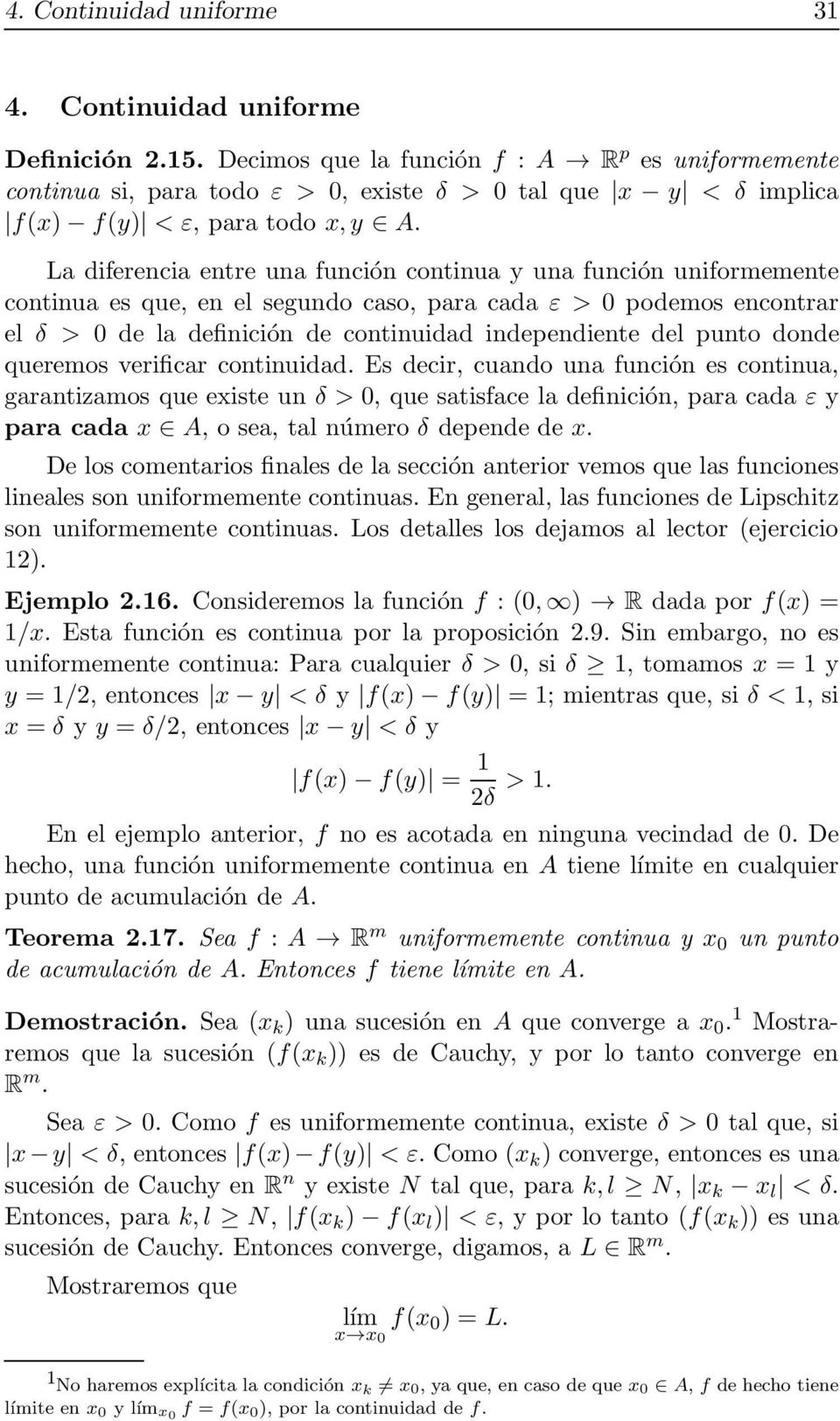 La diferencia entre una función continua y una función uniformemente continua es que, en el segundo caso, para cada ε > 0 podemos encontrar el δ > 0 de la definición de continuidad independiente del