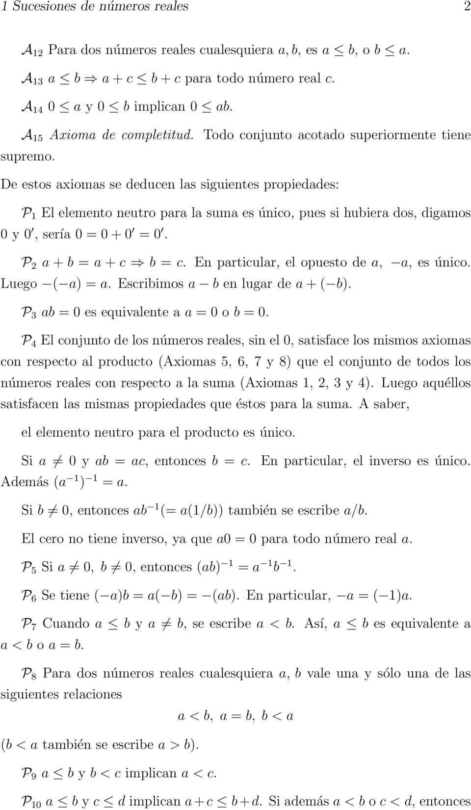 De estos axiomas se deducen las siguientes propiedades: P 1 El elemento neutro para la suma es único, pues si hubiera dos, digamos 0 y 0, sería 0 = 0 + 0 = 0. P 2 a + b = a + c b = c.