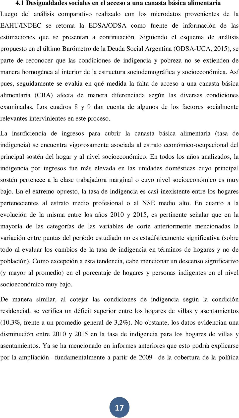 Siguiendo el esquema de análisis propuesto en el último Barómetro de la Deuda Social Argentina (ODSA-UCA, 2015), se parte de reconocer que las condiciones de indigencia y pobreza no se extienden de