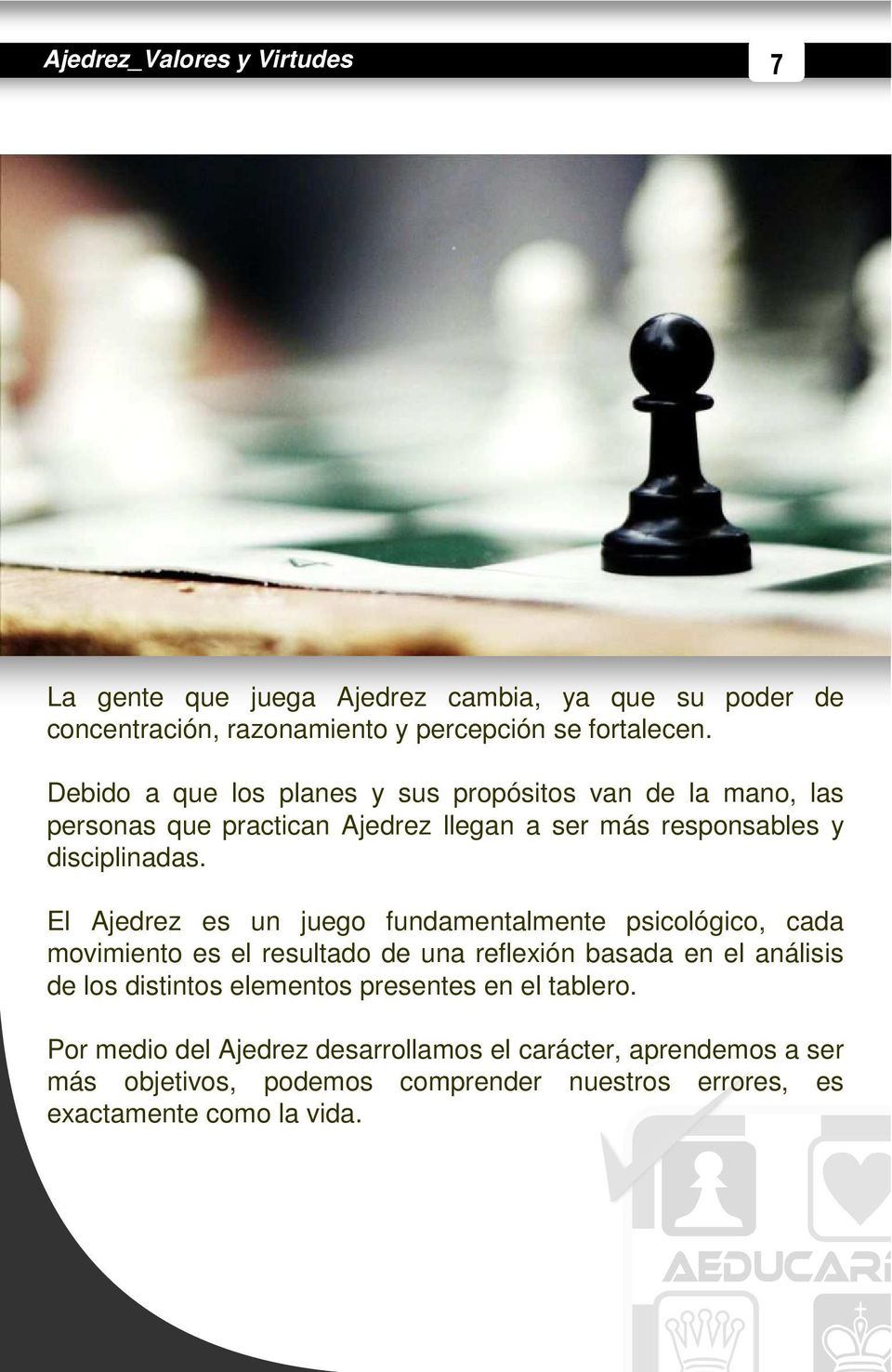 El Ajedrez es un juego fundamentalmente psicológico, cada movimiento es el resultado de una reflexión basada en el análisis de los distintos