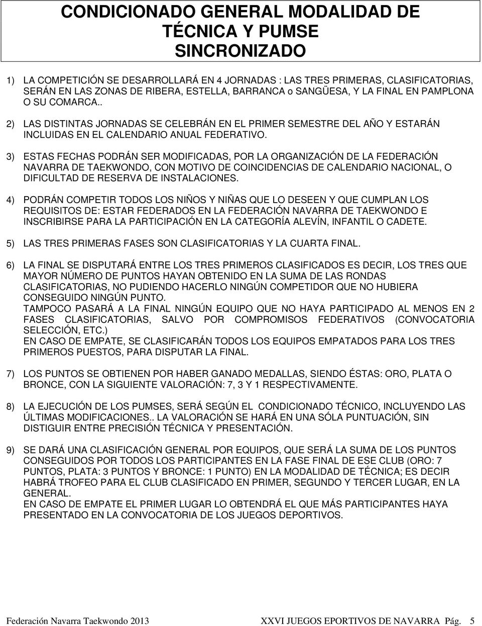 3) ESTAS FECHAS PODRÁN SER MODIFICADAS, POR LA ORGANIZACIÓN DE LA FEDERACIÓN NAVARRA DE TAEKWONDO, CON MOTIVO DE COINCIDENCIAS DE CALENDARIO NACIONAL, O DIFICULTAD DE RESERVA DE INSTALACIONES.