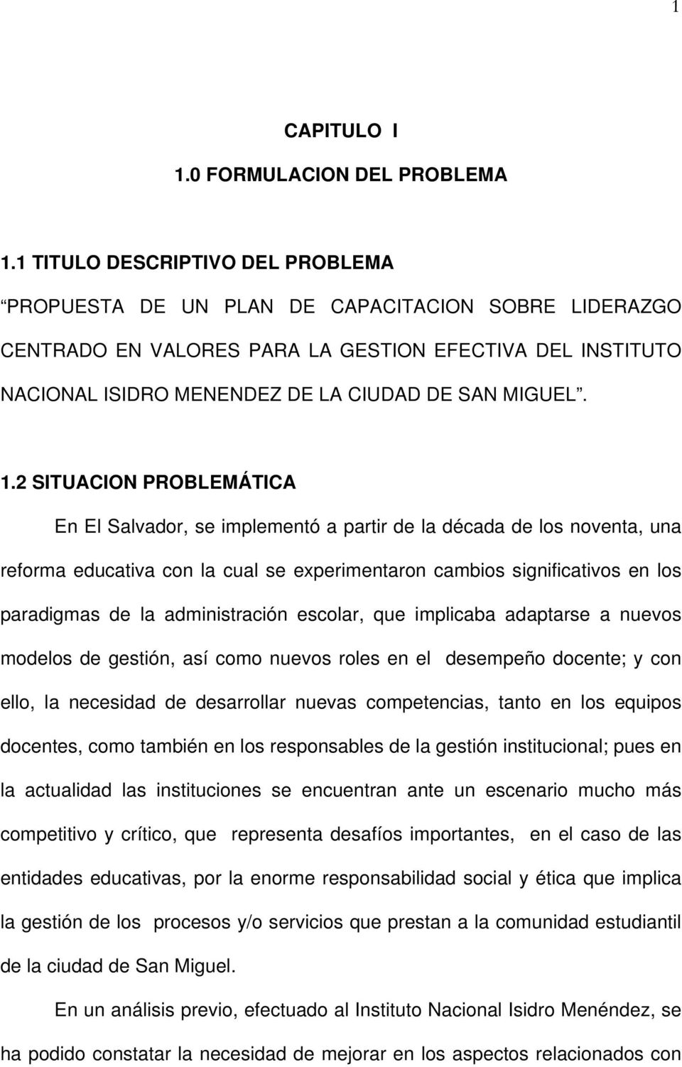 1.2 SITUACION PROBLEMÁTICA En El Salvador, se implementó a partir de la década de los noventa, una reforma educativa con la cual se experimentaron cambios significativos en los paradigmas de la